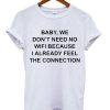 Baby We Dont Need Wifi T-shirt