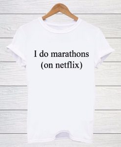 I Do Marathon's on Netflix - T Shirt