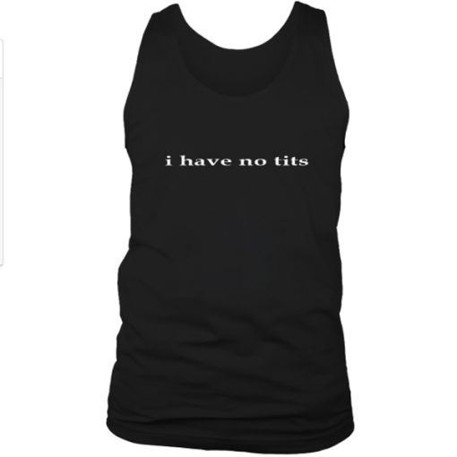 I have no tits tank top