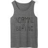 Normal is boring tank top