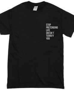 Stop pretending life doesn’t terrify you T-shirt