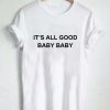 it's all good baby baby T Shirt