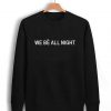 we be all night Unisex Sweatshirts