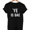 ye is BAE T Shirt