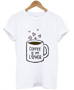 Coffee is My Lover T-shirt