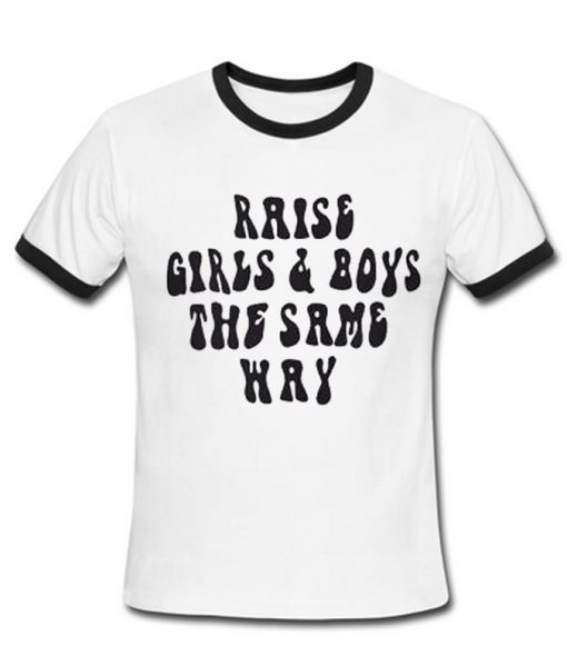 Raise Girls & Boys The Same Way Tshirt Ringer