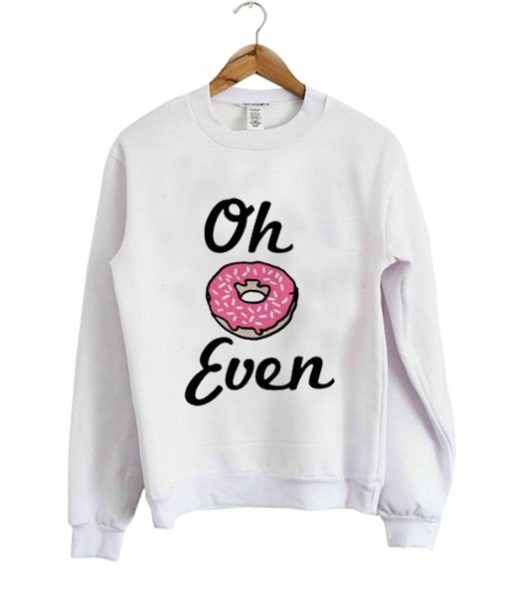 oh donut even Sweatshirts