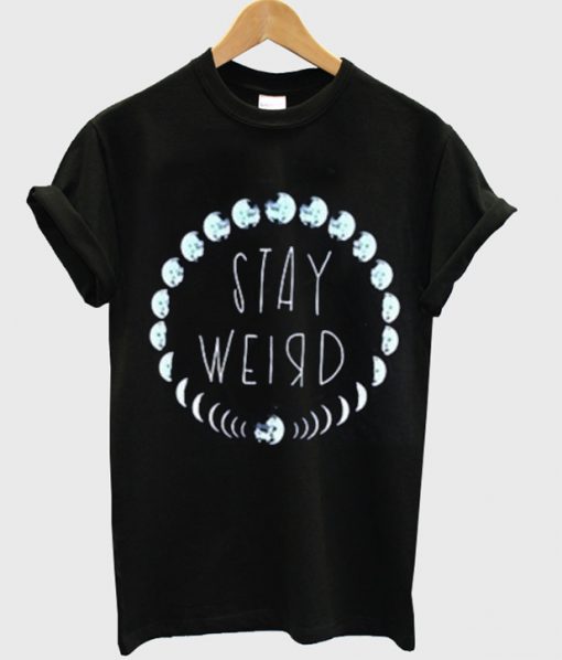 Stay Weird T Shirt