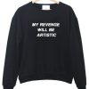 my revenge will be artistic Unisex Sweatshirts