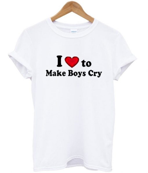 i love to make boys cry tshirt