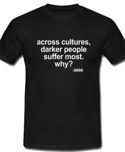 Across Cultures Darker People Suffer Most T Shirt