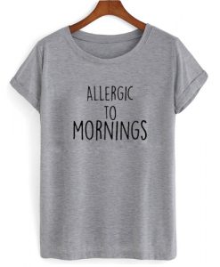 Allergic To Mornings T shirt