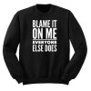 Blame It On Me-Everyone Else Does Sweatshirt