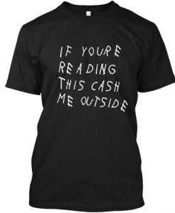 Cash Me Outside T Shirt