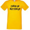 Cheer up Buttercup T Shirt