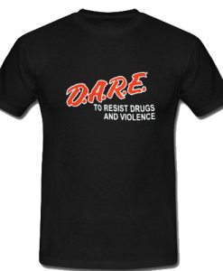 Dare To Resist Drugs And Violence T Shirt