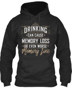 Drinking Can Cause Memory Loss Hoodie