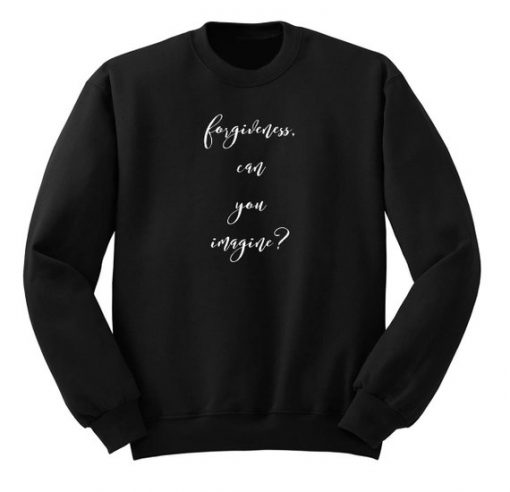 Forgiveness Can you Imagine Sweatshirt