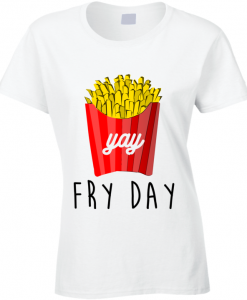 Fry Day Yay Fun French Fries On Friday T Shirt