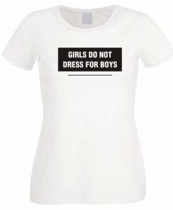 Girls Do Not Dress For Boys T Shirt