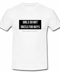 Girls Don't Dress For Boys T Shirt