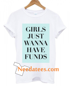 Girls Just Wanna Have Funds T shirt