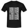 Good Game I Hate You T Shirt