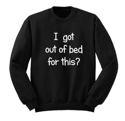 Got Out of Bed Funny Sweatshirt