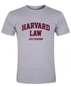 Harvard Law Just Kidding T Shirt