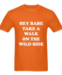 Hey Babe Take A Walk On The Wild Side T Shirt