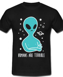 Humans Are Terrible T Shirt