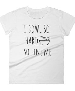 I Bowl So Hard So Fine Me Ramen T Shirt