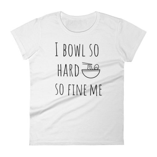 I Bowl So Hard So Fine Me Ramen T Shirt