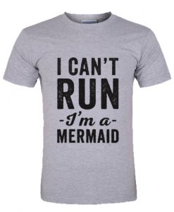 I Can't Run I'm A Mermaid T Shirt