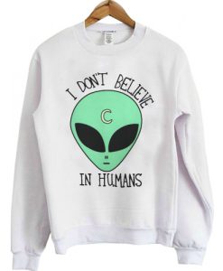 I Don't Believe In Humans Sweatshirt