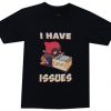 I Have Issues T Shirt