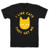 I Like Cats They Get Me T-Shirt