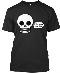 I Live Inside Your Face skull T Shirt