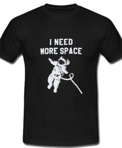 I Need More Space T Shirt