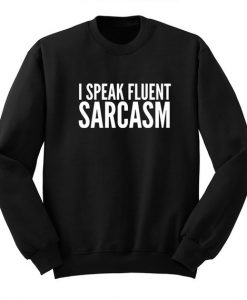 I Speak Fluent Sarcasm Sweatshirt