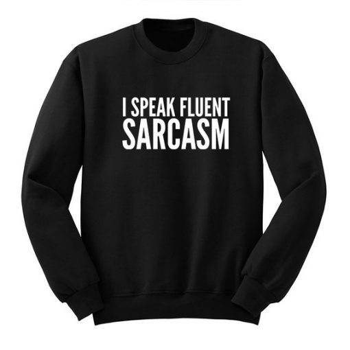 I Speak Fluent Sarcasm Sweatshirt