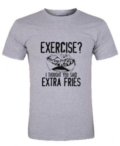 I Thought You Said Extra Fries T Shirt