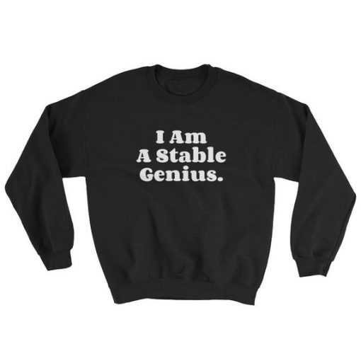 I am a very stable genius Sweatshirt