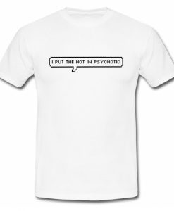 I put the hot in psychotic T Shirt