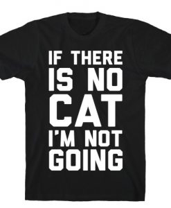 If There Is No Cat I'm Not Going T-Shirt