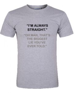 I'm Always Straight T Shirt