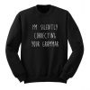 I'm Silently Correcting Your Grammar Sweatshirt