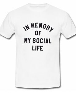 In Memory Of My Social Life T Shirt