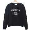 In Memory Of When I Cared Sweatshirt