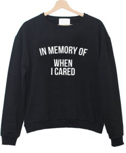 In Memory Of When I Cared Sweatshirt